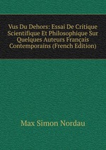 Vus Du Dehors: Essai De Critique Scientifique Et Philosophique Sur Quelques Auteurs Franais Contemporains (French Edition)