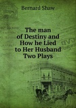 The man of Destiny and How he Lied to Her Husband Two Plays