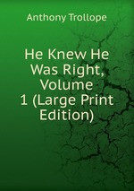 He Knew He Was Right, Volume 1 (Large Print Edition)