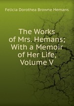 The Works of Mrs. Hemans; With a Memoir of Her Life, Volume V