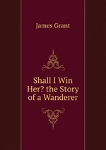 Shall I Win Her? the Story of a Wanderer