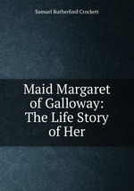 Maid Margaret of Galloway: The Life Story of Her