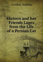 Shrieen and her Friends Lages from the Life of a Persian Cat