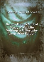 George Eliot; a Critical Study of Her Life  Writings a Philosophy (Large Print Edition)