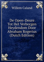 De Open-Deure Tot Het Verborgen Heydendom Door Abraham Rogerius (Dutch Edition)