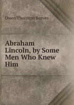 Abraham Lincoln, by Some Men Who Knew Him
