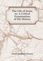 The Life of Jesus, or, A Critical Examination of His History