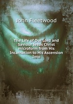 The Life of Our Lord and Saviour Jesus Christ microform from His Incarnation to His Ascension Into