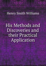 His Methods and Discoveries and their Practical Application