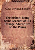 The Bishop: Being Some Account of His Strange Adventures on the Plains