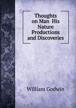 Thoughts on Man His Nature Productions and Discoveries