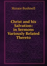 Christ and his Salvation: in Sermons Variously Related Thereto