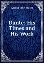 Dante: His Times and His Work