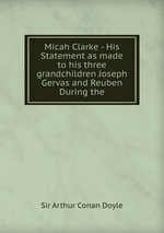 Micah Clarke - His Statement as made to his three grandchildren Joseph Gervas and Reuben During the