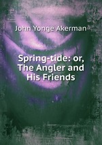 Spring-tide: or, The Angler and His Friends
