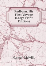 Redburn. His First Voyage (Large Print Edition)