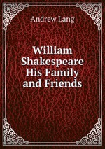 William Shakespeare His Family and Friends