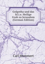 Golgotha und das hl.i.e. Heilige Grab zu Jerusalem (German Edition)