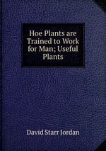 Hoe Plants are Trained to Work for Man; Useful Plants