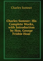 Charles Sumner. His Complete Works