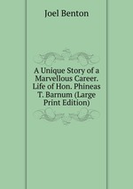 A Unique Story of a Marvellous Career. Life of Hon. Phineas T. Barnum (Large Print Edition)