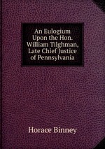 An Eulogium Upon the Hon. William Tilghman, Late Chief Justice of Pennsylvania