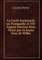 La Fort Enchante ou Tranquille et Vif-Argent Dessins Hors Texte par la Jeune Emy de Wilke
