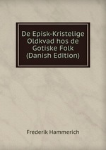 De Episk-Kristelige Oldkvad hos de Gotiske Folk (Danish Edition)