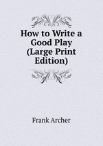 How to Write a Good Play (Large Print Edition)