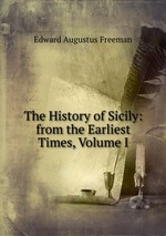 The History of Sicily: from the Earliest Times, Volume I