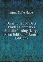 Danehoffet og Dets Plads i Danmarks Statsforfatning (Large Print Edition) (Danish Edition)