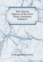 The Church History of the First Three Centuries, Volume I