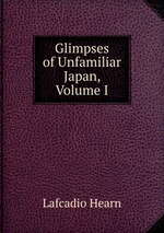 Glimpses of Unfamiliar Japan, Volume I