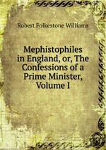 Mephistophiles in England, or, The Confessions of a Prime Minister, Volume I