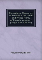 Rheinsberg: Memorials of Frederick the Great and Prince Henry of Prussia, Volume I (Large Print Edition)