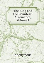 The King and the Countess: A Romance, Volume I