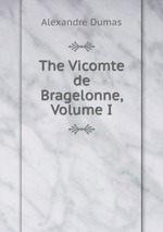 The Vicomte de Bragelonne, Volume I