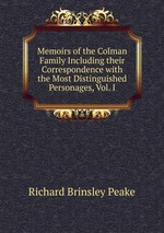 Memoirs of the Colman Family Including their Correspondence with the Most Distinguished Personages, Vol. I