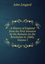 A History of England from the First Invasion by the Romans (to the Revolution in 1688), Volume I