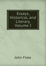 Essays, Historical, and Literary, Volume I