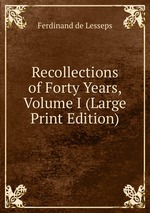 Recollections of Forty Years, Volume I (Large Print Edition)