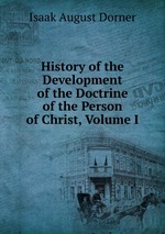 History of the Development of the Doctrine of the Person of Christ, Volume I