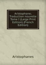 Aristophane; Traduction nouvelle  Tome I (Large Print Edition) (French Edition)