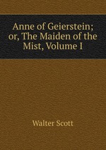 Anne of Geierstein; or, The Maiden of the Mist, Volume I