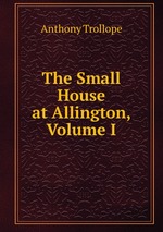 The Small House at Allington, Volume I