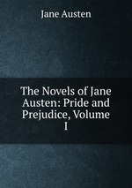 The Novels of Jane Austen: Pride and Prejudice, Volume I