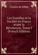 Les Familles et la Socit en France avant la Rvolution, Tome I (French Edition)