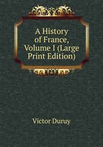 A History of France, Volume I (Large Print Edition)
