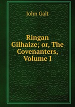 Ringan Gilhaize; or, The Covenanters, Volume I