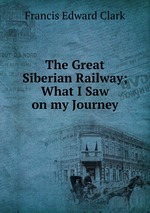 The Great Siberian Railway; What I Saw on my Journey